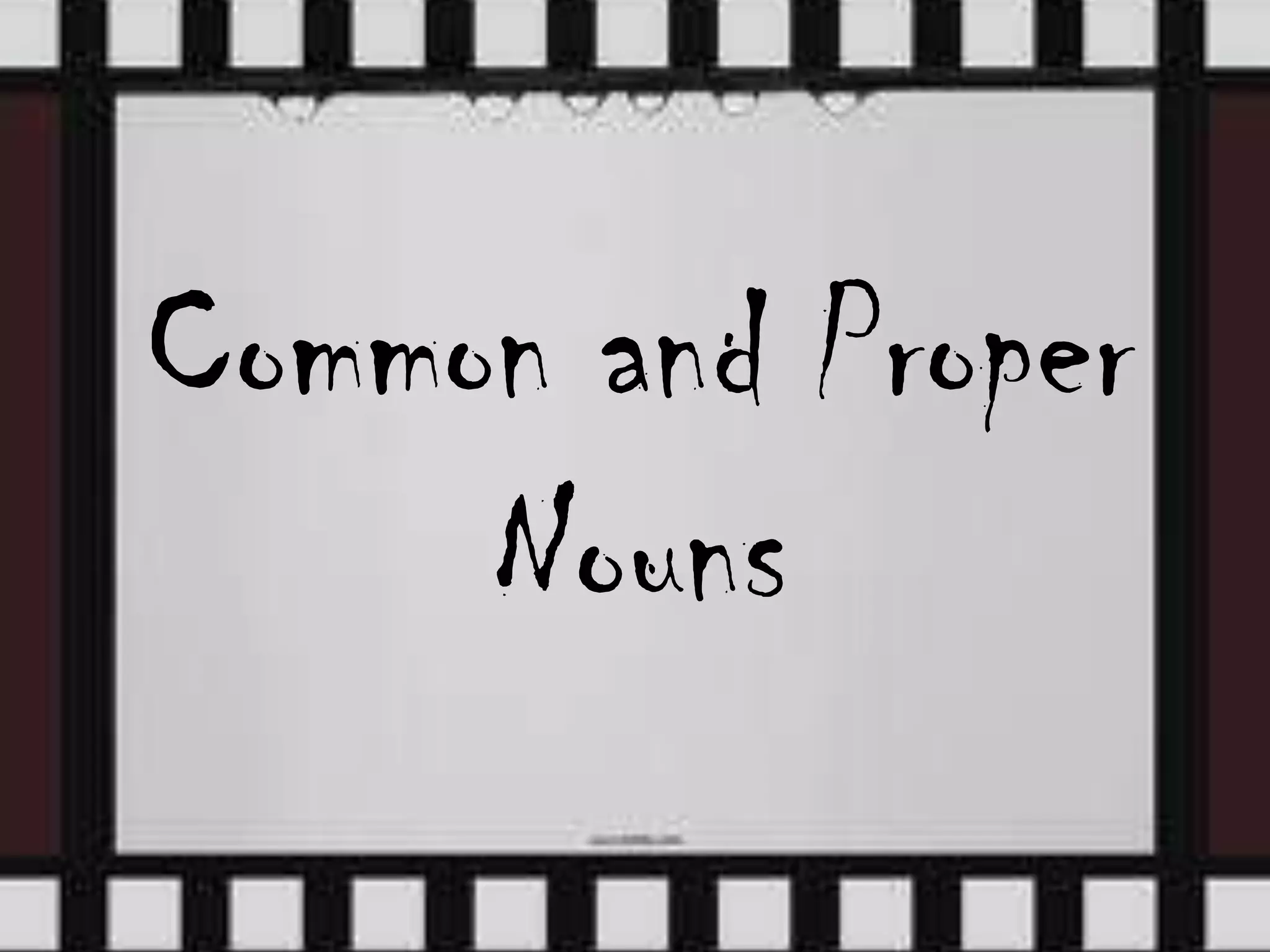 Common and Proper
Nouns
