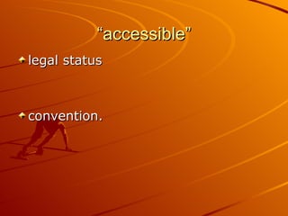 “accessible”
legal status



convention.
 