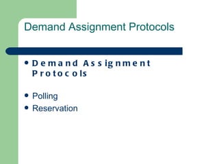 Demand Assignment Protocols


   D e m a n d A s s ig n m e n t
    P r o t o c o ls

   Polling
   Reservation
 