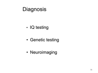 Diagnosis
• IQ testing
• Genetic testing
• Neuroimaging
11
 
