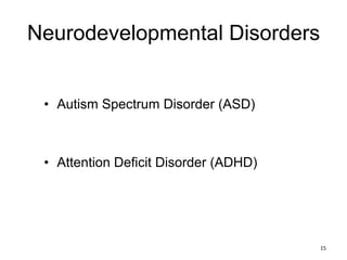 Neurodevelopmental Disorders
• Autism Spectrum Disorder (ASD)
• Attention Deficit Disorder (ADHD)
15
 