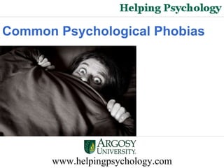 www.helpingpsychology.com Common Psychological Phobias   