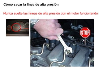 Nunca suelte las líneas de alta presión con el motor funcionando
Cómo sacar la línea de alta presión
 