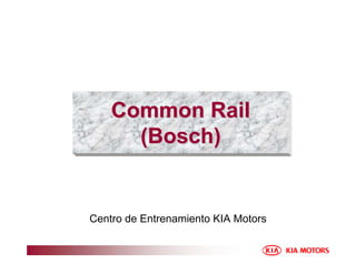 Common
Common Rail
Rail
(
(Bosch
Bosch)
)
Centro de Entrenamiento KIA Motors
 