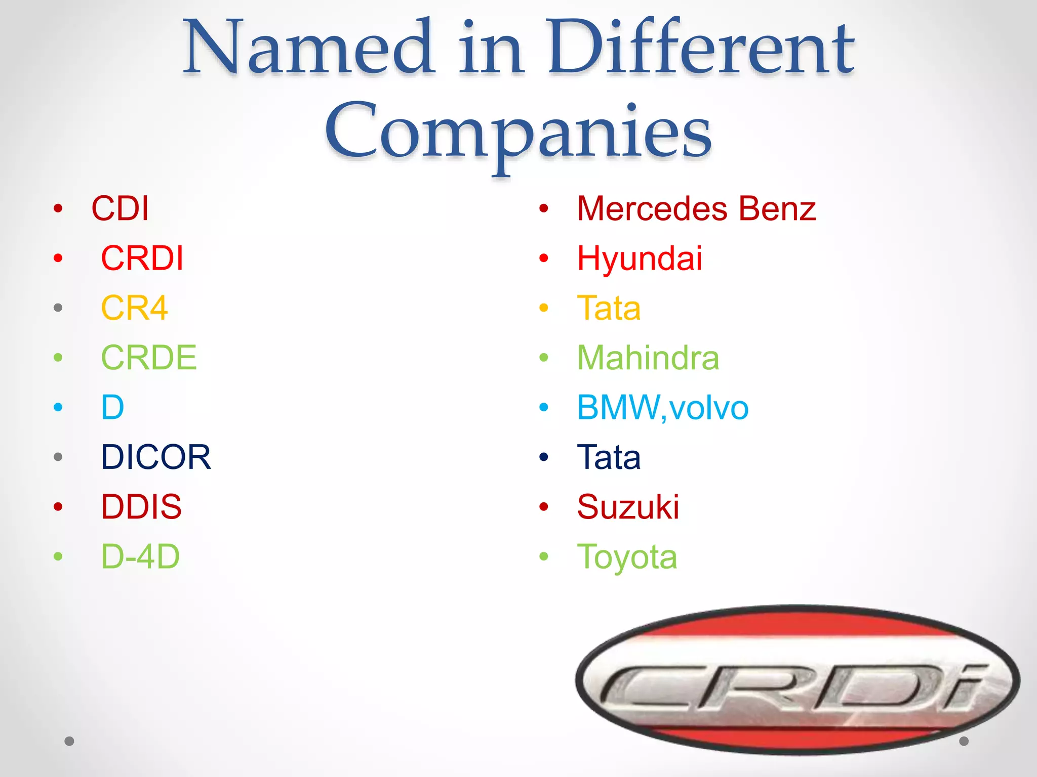 Named in Different
Companies
• Mercedes Benz
• Hyundai
• Tata
• Mahindra
• BMW,volvo
• Tata
• Suzuki
• Toyota
• CDI
• CRDI
• CR4
• CRDE
• D
• DICOR
• DDIS
• D-4D
 
