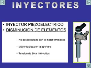 INYECTOR PIEZOELECTRICO DISMINUCION DE ELEMENTOS No desconectarlo con el motor arrancado Mayor rapidez en la apertura Tension de 80 a 140 voltios INYECTORES INYECTORES 