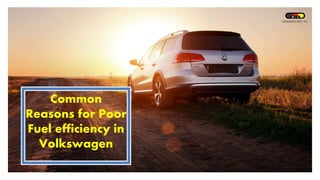 Common
Reasons for Poor
Fuel efficiency in
Volkswagen
 