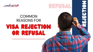 COMMON
REASONS FOR
VISA REJECTION
OR REFUSAL
REJECTION
 