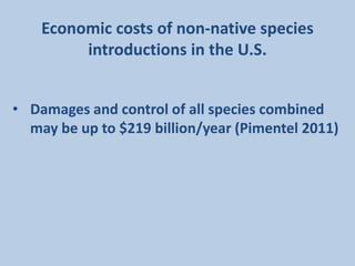 Economic costs of non-native species
         introductions in the U.S.


• Damages and control of all species combined
  may be up to $219 billion/year (Pimentel 2011)
 
