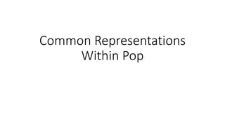 Common Representations
Within Pop
 