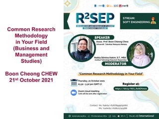 Common Research
Methodology
in Your Field
(Business and
Management
Studies)
Boon Cheong CHEW
21st October 2021
 