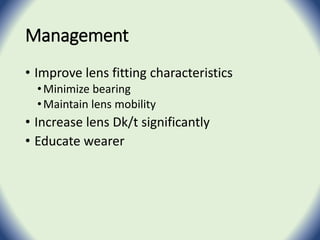 Management
• Improve lens fitting characteristics
•Minimize bearing
•Maintain lens mobility
• Increase lens Dk/t significantly
• Educate wearer
 