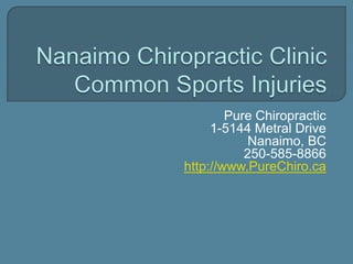 Nanaimo Chiropractic Clinic Common Sports Injuries Pure Chiropractic 1-5144 Metral Drive Nanaimo, BC 250-585-8866 http://www.PureChiro.ca 