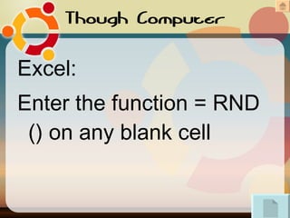 Though Computer Excel: Enter the function = RND () on any blank cell 