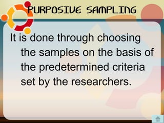 PURPOSIVE SAMPLING It is done through choosing the samples on the basis of the predetermined criteria set by the researchers.   