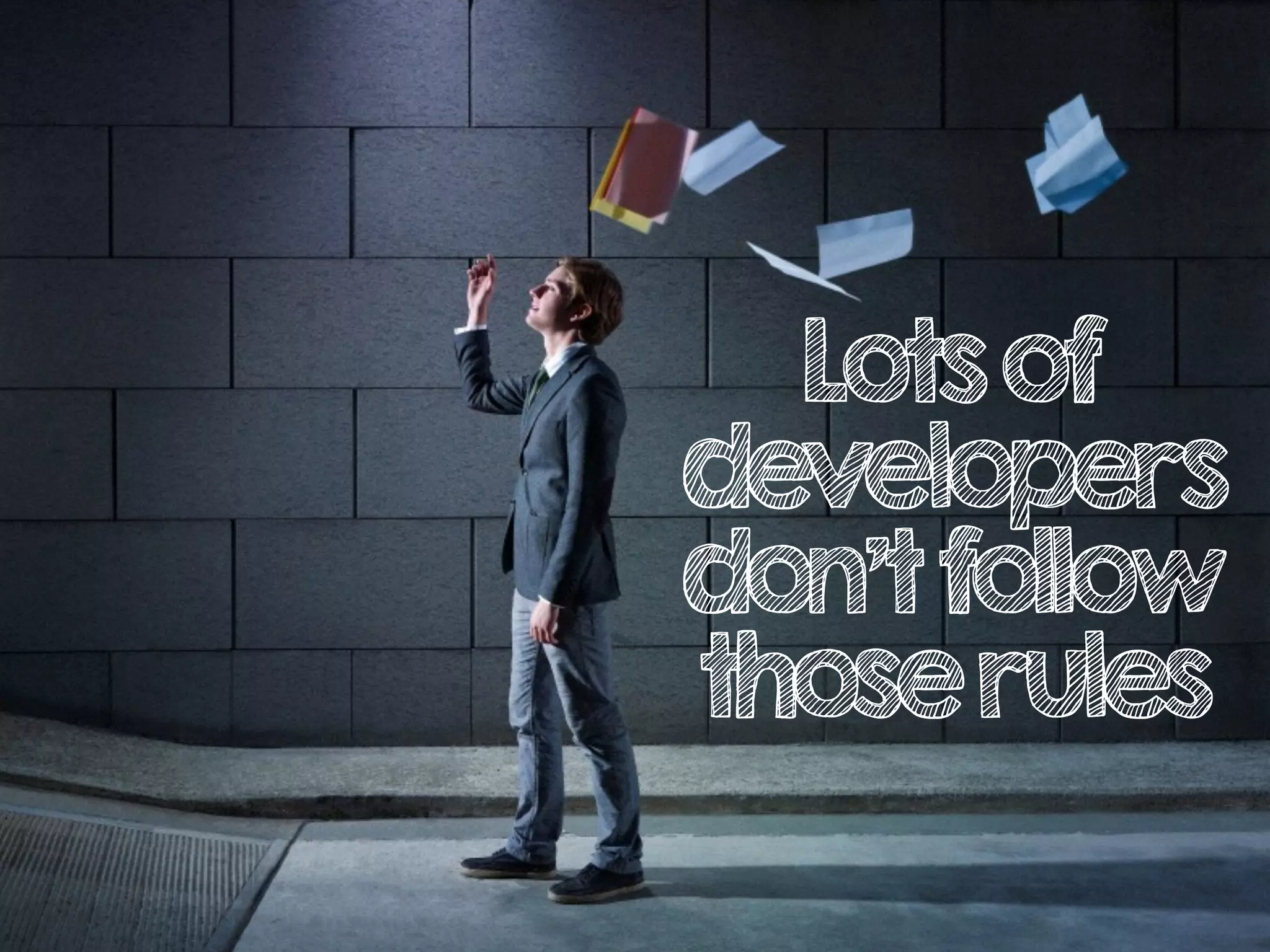 Lotsof
developers
don’tfollow
thoserules
 