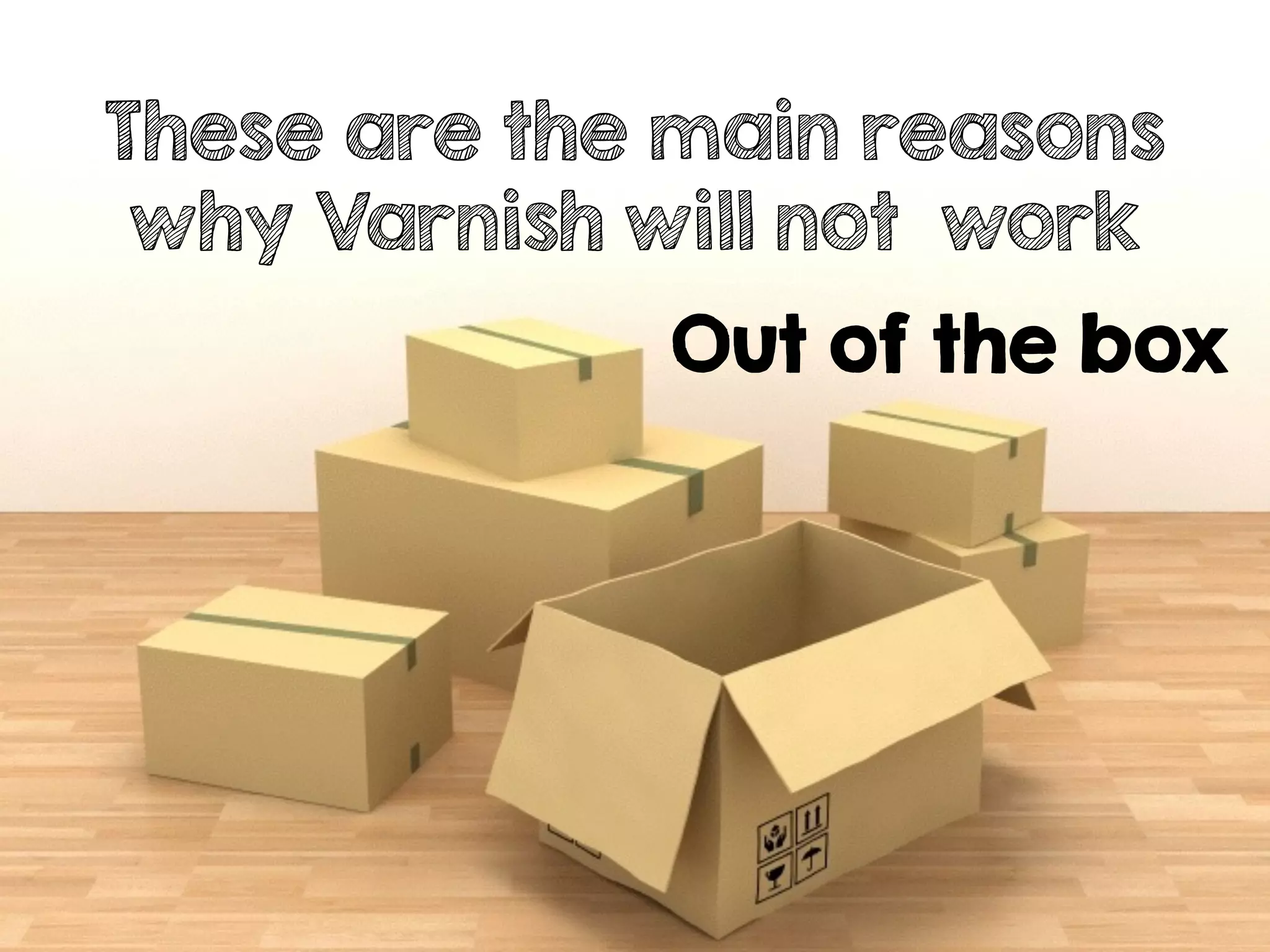Out of the box
These are the main reasons
why Varnish will not work
 