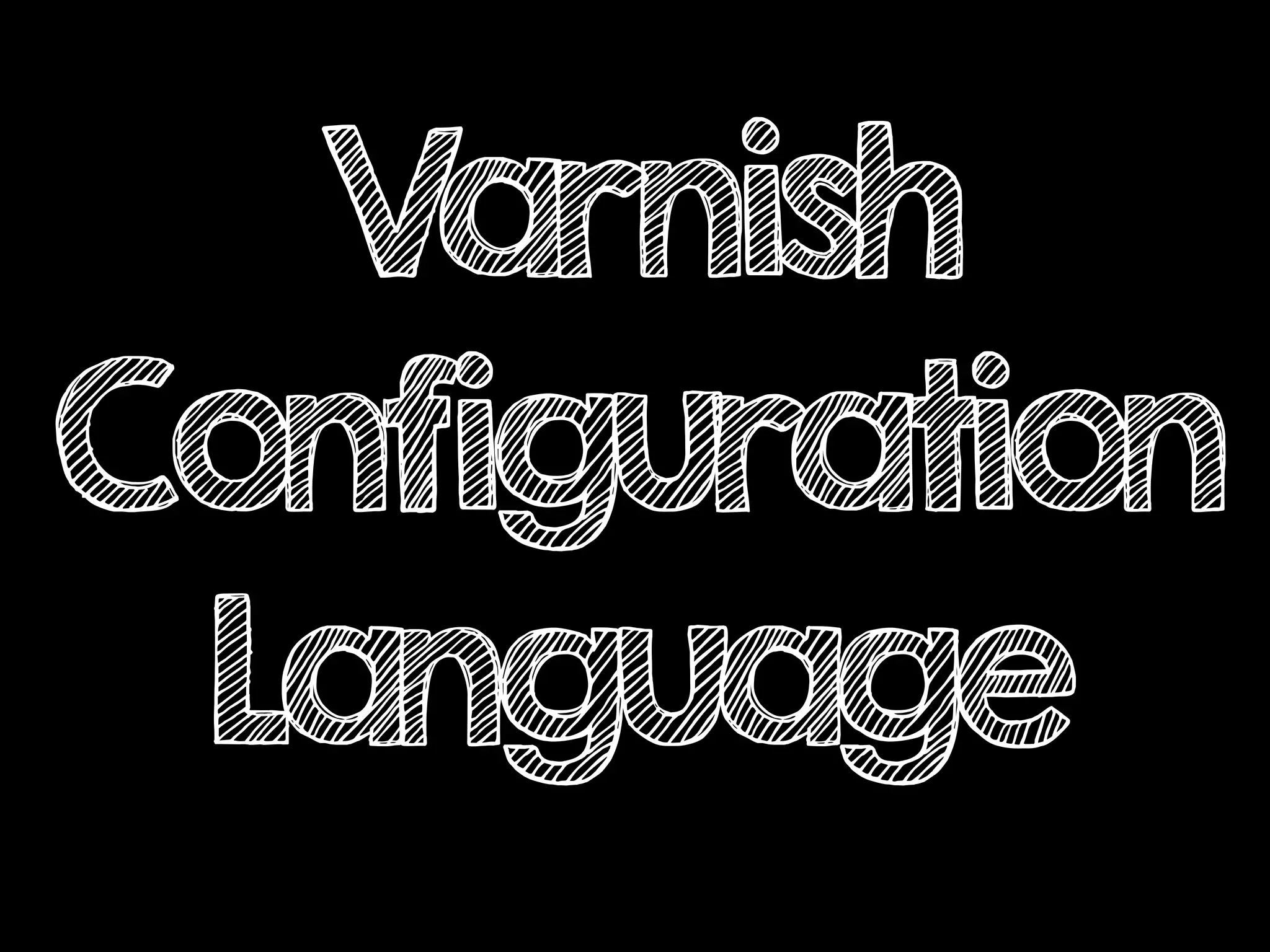 Varnish
Configuration
Language
 