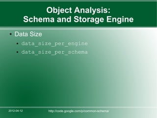 Object Analysis:
             Schema and Storage Engine
●   Data Size
     ●   data_size_per_engine
     ●   data_size_per_schema




2012-04-12        http://code.google.com/p/common-schema/
 