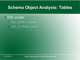 Schema Object Analysis: Tables

●   DDL scripts
     ●   sql_alter_table
     ●   sql_foreign_keys




2012-04-12        http://code.google.com/p/common-schema/
 