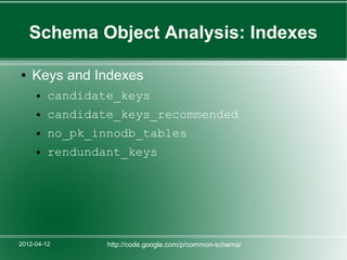 Schema Object Analysis: Indexes

●   Keys and Indexes
     ●   candidate_keys
     ●   candidate_keys_recommended
     ●   no_pk_innodb_tables
     ●   rendundant_keys




2012-04-12       http://code.google.com/p/common-schema/
 