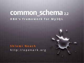 common_schema 2.2
DBA's framework for MySQL

Shlomi Noach
http://openark.org

 