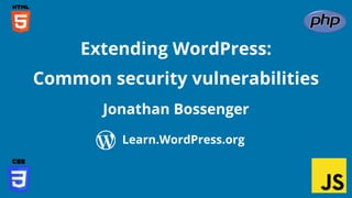 Confidential Customized for Lorem Ipsum LLC Version 1.0
Jonathan Bossenger
Extending WordPress:
Common security vulnerabilities
Learn.WordPress.org
 