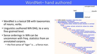 WordNet– hand	authored
• WordNet	is	a	lexical	DB	with	taxonomies	
of	nouns,	verbs.
• Linguistics	authored	WN	DAG,	to	a	ver...