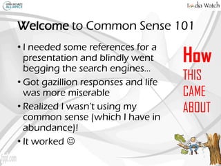 Welcome to Common Sense 101
• I needed some references for a
presentation and blindly went
begging the search engines…
• G...