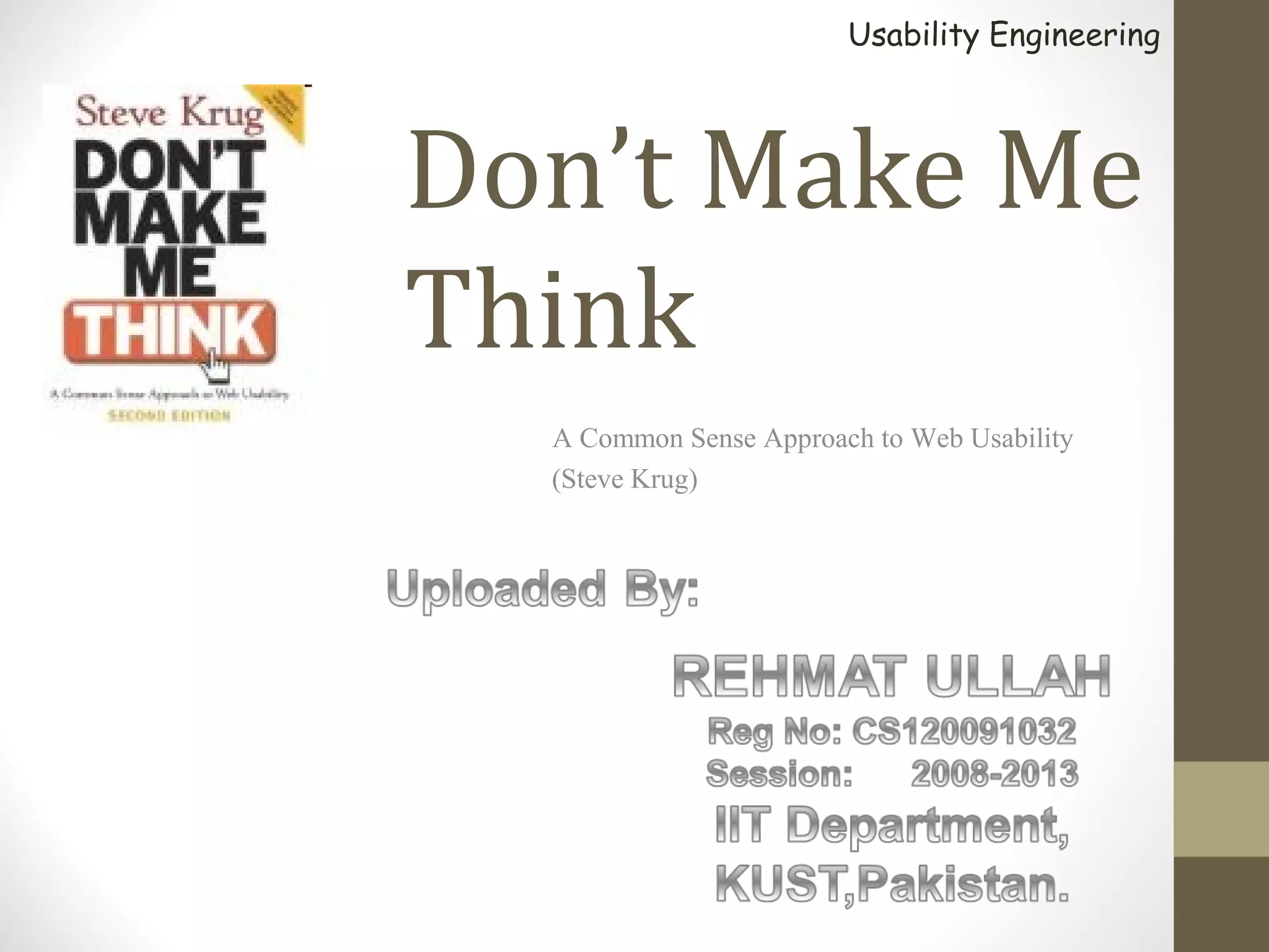 Usability Engineering




Don’t Make Me
Think
  A Common Sense Approach to Web Usability
  (Steve Krug)
 