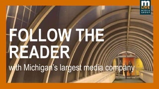 FOLLOW THE
READER
with Michigan’s largest media company
 