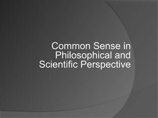 Common Sense in
    Philosophical and
Scientific Perspective
 