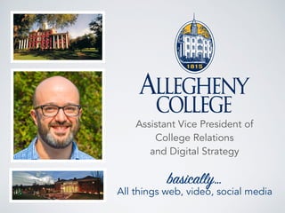 Assistant Vice President of
College Relations
and Digital Strategy
basically…
All things web, video, social media
 