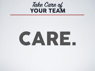 Take Care of
YOUR TEAM
3. Do your people feel valued?
FOUR QUESTIONS
 