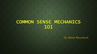 COMMON SENSE MECHANICS
101
Dr. Rabab Khursheed
 