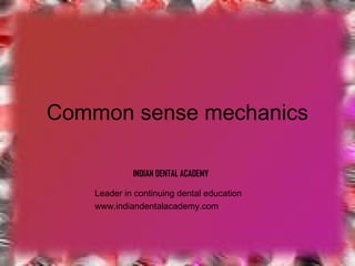 Common sense mechanics
INDIAN DENTAL ACADEMY
Leader in continuing dental education
www.indiandentalacademy.com

 