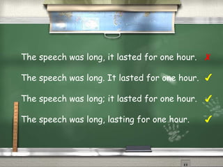 The speech was long, it lasted for one hour. 
The speech was long. It lasted for one hour. 
The speech was long; it lasted for one hour. 
The speech was long, lasting for one hour. 
✗ 
✔ 
✔ 
✔ 
 