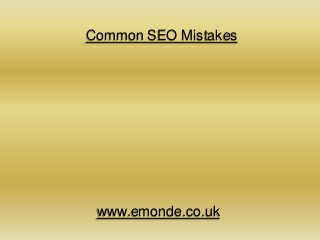 Common SEO Mistakes
www.emonde.co.uk
 