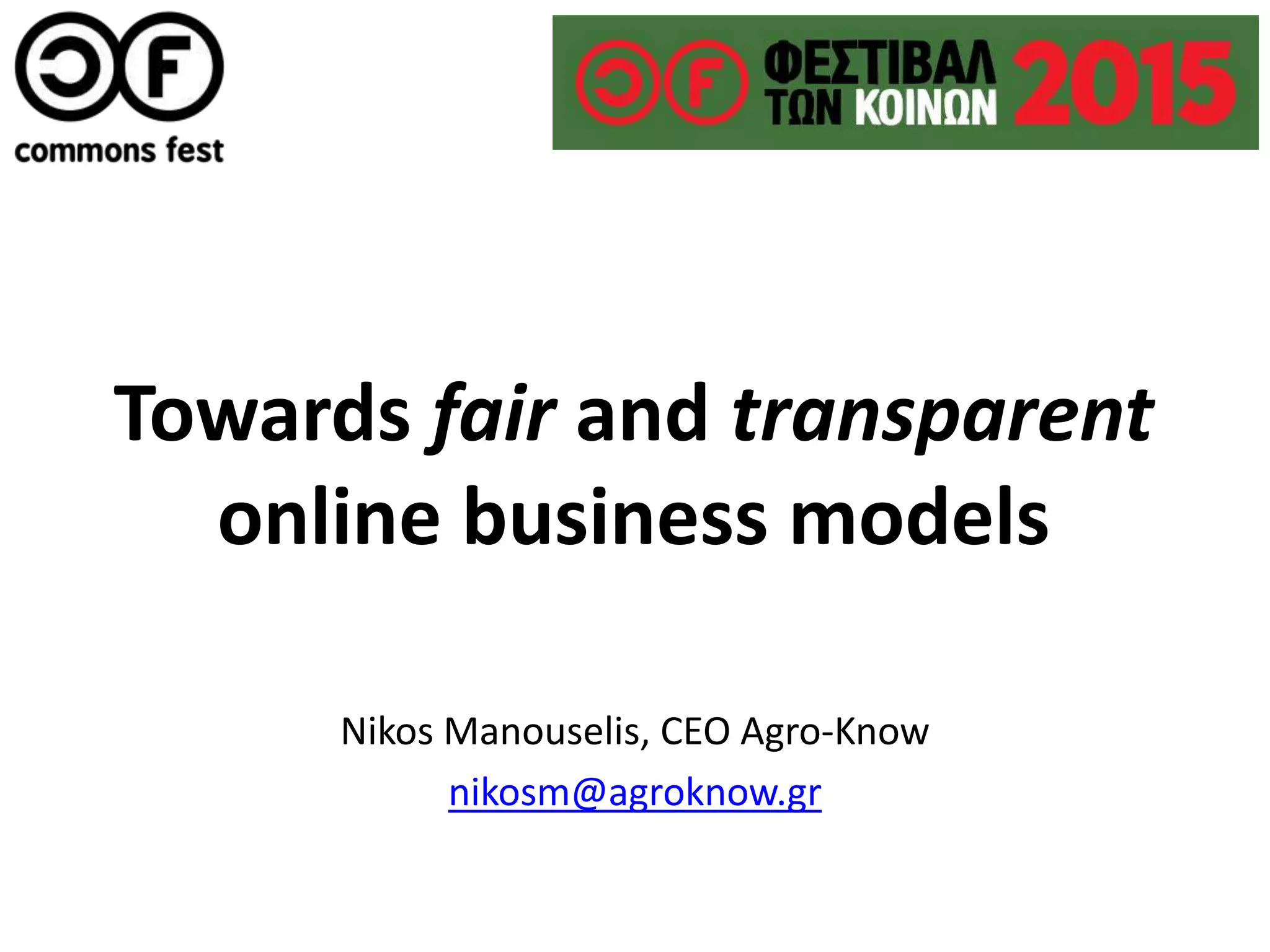 Towards fair and transparent
online business models
Nikos Manouselis, CEO Agro-Know
nikosm@agroknow.gr