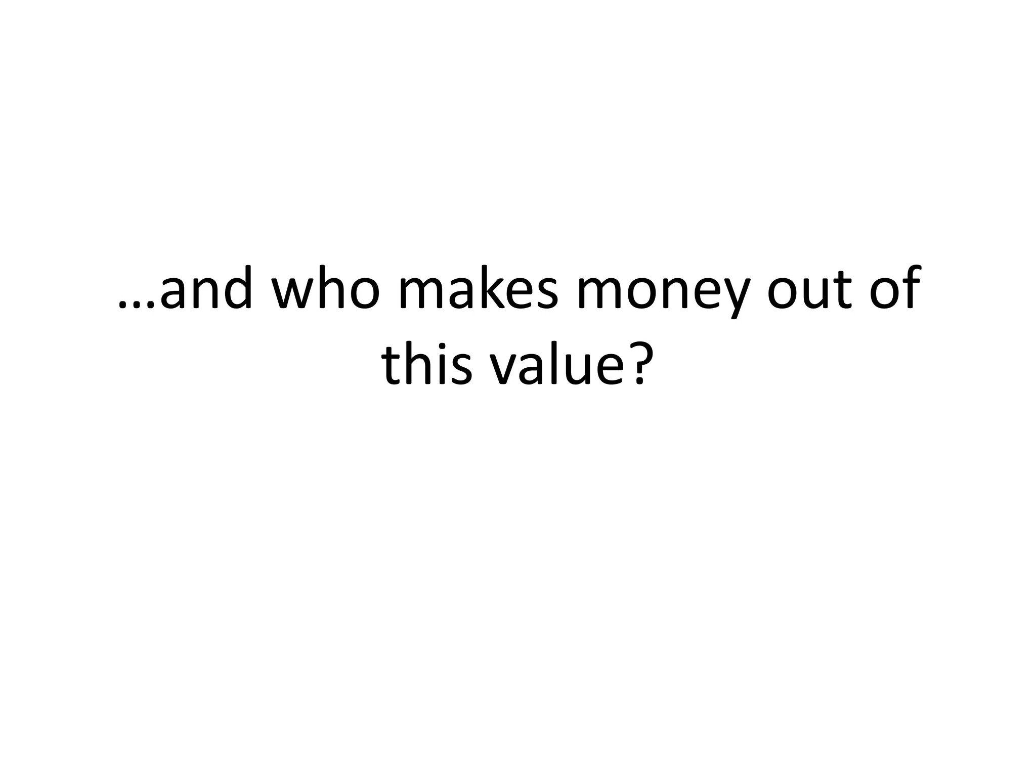 …and who makes money out of
this value?