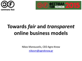 Towards fair and transparent
online business models
Nikos Manouselis, CEO Agro-Know
nikosm@agroknow.gr
 