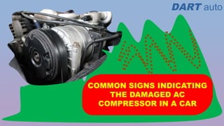 COMMON SIGNS INDICATING
THE DAMAGED AC
COMPRESSOR IN A CAR
 