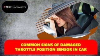 COMMON SIGNS OF DAMAGED
THROTTLE POSITION SENSOR IN CAR
 