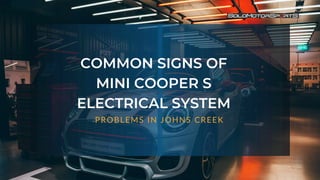 COMMON SIGNS OF
MINI COOPER S
ELECTRICAL SYSTEM
PROBLEMS IN JOHNS CREEK
 