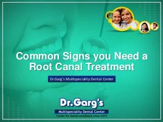 Common Signs you Need a
Root Canal Treatment
Dr.Garg’s Multispeciality Dental Center
 