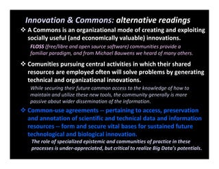 Innovation & Commons: alternative readings
 A Commons is an organizational mode of creating and exploiting 
socially usef...