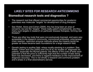 LIKELY SITES FOR RESEARCH ANTICOMMONS
Biomedical research tools and diagnostics ?
• The research tool that offered commerc...