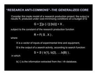 “RESEARCH ANTI-COMMONS”–THE GENERALIZED CORE
Consider this imple model of a research production project: the output is
res...