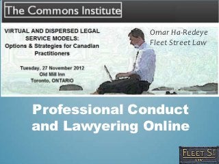 Omar Ha-Redeye
              Fleet Street Law




Professional Conduct
and Lawyering Online
 