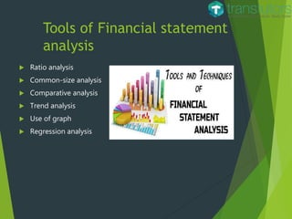 Tools of Financial statement
analysis
 Ratio analysis
 Common-size analysis
 Comparative analysis
 Trend analysis
 Use of graph
 Regression analysis
 
